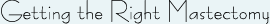 title_getting_the_right_mastectomy width=270 height=24